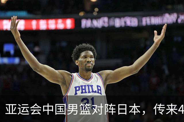 亚运会中国男篮对阵日本，传来4好消息和2坏消息，廖三宁30分胡金秋余嘉豪拼内线，男篮赢球有戏